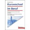 Monika Birkner Kurswechsel im Beruf. Erfolgreicher sein, sich nicht mehr verbiegen